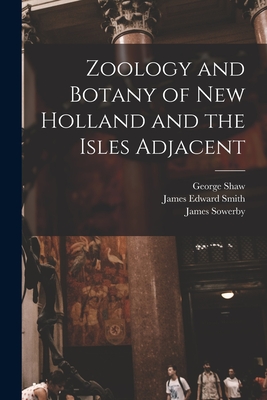 Zoology and Botany of New Holland and the Isles Adjacent - Shaw, George 1751-1813, and Smith, James Edward 1759-1828, and Sowerby, James 1757-1822