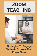 Zoom Teaching: Strategies To Engage Students On Your Next Zoom Class: Tips For Using Zoom