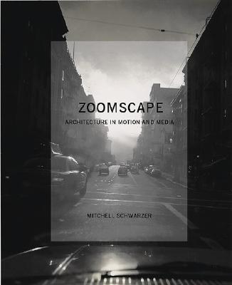 Zoomscape: Architecture in Motion and Media - Schwarzer, Mitchell, and Scwharzer, Mitchell