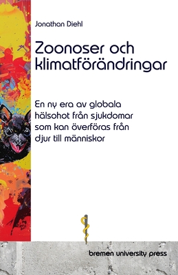 Zoonoser och klimatfr?ndringar: En ny era av globala h?lsohot fr?n sjukdomar som kan verfras fr?n djur till m?nniskor - Svensson, Anders (Translated by), and Diehl, Jonathan