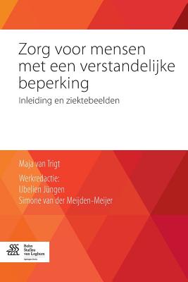 Zorg Voor Mensen Met Een Verstandelijke Beperking: Inleiding En Ziektebeelden - Van Trigt, Maja, and J?ngen, Ijbelien (Editor), and Van Der Meijden-Meijer, Simone (Editor)