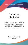 Zoroastrian Civilization: From The Earliest Times To The Downfall Of The Last Zoroastrian Empire 651 A.D.