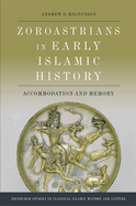 Zoroastrians in Early Islamic History: Accommodation and Memory