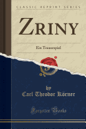 Zriny: Ein Trauerspiel (Classic Reprint)