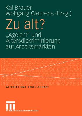 Zu Alt?: "Ageism" Und Altersdiskriminierung Auf Arbeitsmarkten - Brauer, Kai (Editor), and Clemens, Wolfgang (Editor)