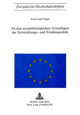 Zu Den Sozialtheologischen Grundlagen Der Entwicklungs- Und Friedenspolitik - Nagel, Ernst Josef