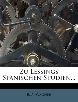 Zu Lessings Spanischen Studien. - Wagner, B A