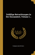 Zufallige Betrachtungen in Der Einsamkeit, Volume 1...