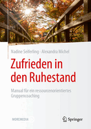 Zufrieden in Den Ruhestand: Manual F?r Ein Ressourcenorientiertes Gruppencoaching