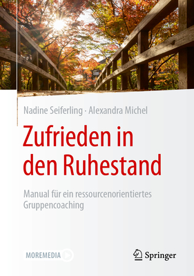 Zufrieden in Den Ruhestand: Manual F?r Ein Ressourcenorientiertes Gruppencoaching - Seiferling, Nadine, and Michel, Alexandra