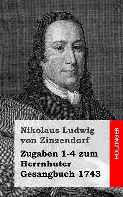 Zugaben 1-4 Zum Herrnhuter Gesangbuch 1743 - von Zinzendorf, Nikolaus Ludwig