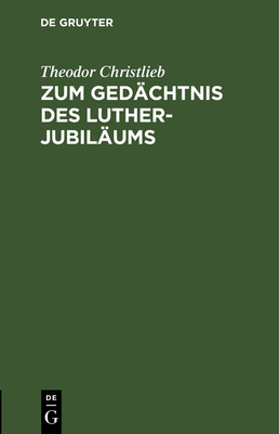 Zum Ged?chtnis Des Luther-Jubil?ums: Predigt ?ber Hebr. 13, 7-9, Gehalten in Der Neuen Kirche Zu Bonn Den 11. Nov. 1883 - Christlieb, Theodor