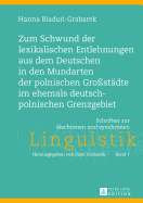 Zum Schwund Der Lexikalischen Entlehnungen Aus Dem Deutschen in Den Mundarten Der Polnischen Gro?staedte Im Ehemals Deutsch-Polnischen Grenzgebiet