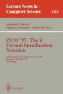 Zum'97: The Z Formal Specification Notation: 10th International Conference of Z Users, Reading, Uk, April, 3-4, 1997, Proceedings - Bowen, Jonathan P, Prof. (Editor), and Hinchey, Michael G (Editor), and Till, David (Editor)