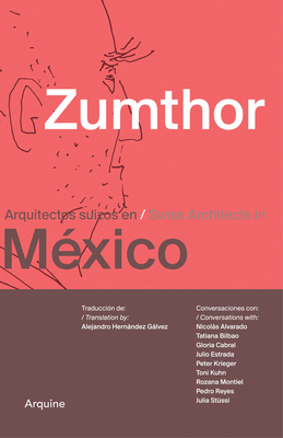 Zumthor in Mexico: Swiss Architects in Mexico - Zumthor, Peter, and Reyes, Pedro (Contributions by), and Bilbao, Tatiana