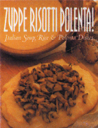 Zuppe, Risotti, Polenta!: Italian Soup, Rice & Polenta Dishes - Dettore, Mariapaola, and Lanza, Marco (Photographer), and Vignozzi, Sara (Designer)