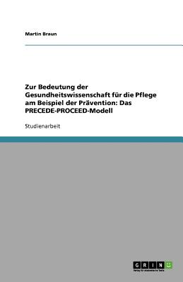 Zur Bedeutung Der Gesundheitswissenschaft Fur Die Pflege Am Beispiel Der Pravention: Das Precede-Proceed-Modell - Braun, Martin