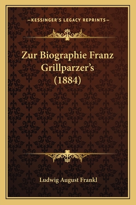 Zur Biographie Franz Grillparzer's (1884) - Frankl, Ludwig August