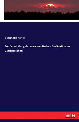 Zur Entwicklung der consonantischen Declination im Germanischen - Kahle, Bernhard