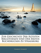 Zur Geschichte Der Altesten Bibliotheken Und Der Ersten Buchdrucker Zu Strassburg - Schmidt, Charles