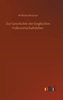 Zur Geschichte der Englischen Volkswirtschaftslehre - Roscher, Wilhelm