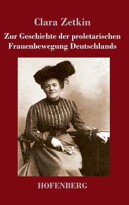 Zur Geschichte Der Proletarischen Frauenbewegung Deutschlands - Zetkin, Clara