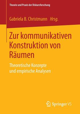 Zur Kommunikativen Konstruktion Von Raumen: Theoretische Konzepte Und Empirische Analysen - Christmann, Gabriela B (Editor)