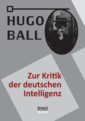 Zur Kritik der deutschen Intelligenz - Ball, Hugo