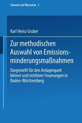 Zur Methodischen Auswahl Von Emissionsminderungsmanahmen: Dargestellt Fr Den Anlagenpark Kleiner Und Mittlerer Feuerungen in Baden-Wrttemberg - Gruber, Karl H