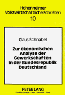 Zur Oekonomischen Analyse Der Gewerkschaften in Der Bundesrepublik Deutschland: Theoretische Und Empirische Untersuchungen Von Mitgliederentwicklung, Verhalten Und Einfluss Auf Wirtschaftliche Groessen