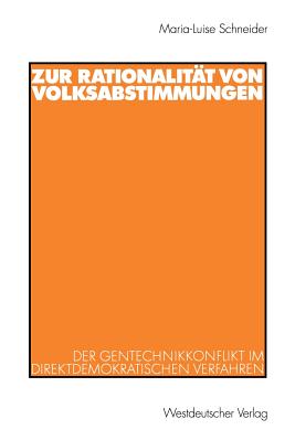 Zur Rationalitat Von Volksabstimmungen: Der Gentechnikkonflikt Im Direktdemokratischen Verfahren - Schneider, Maria-Luise