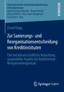 Zur Sanierungs- Und Reorganisationsentscheidung Von Kreditinstituten: Eine Betriebswirtschaftliche Betrachtung Ausgewahlter Aspekte Des Kreditinstitute-Reorganisationsgesetzes