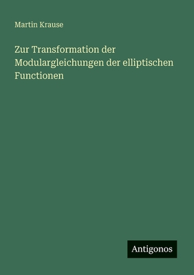 Zur transformation der modulargleichungen der elliptischen functionen - Krause, Martin