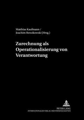 Zurechnung ALS Operationalisierung Von Verantwortung - Kaufmann, Matthias (Editor), and Renzikowski, Joachim (Editor)