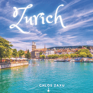 Zurich: A Beautiful Print Landscape Art Picture Country Travel Photography Meditation Coffee Table Book of Switzerland