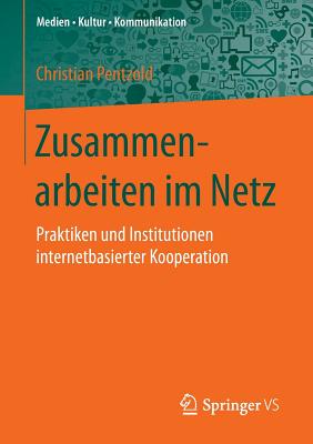 Zusammenarbeiten Im Netz: Praktiken Und Institutionen Internetbasierter Kooperation - Pentzold, Christian