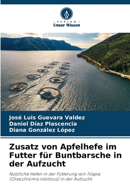 Zusatz von Apfelhefe im Futter f?r Buntbarsche in der Aufzucht - Guevara Valdez, Jos? Luis, and D?az Plascencia, Daniel, and Gonzlez L?pez, Diana