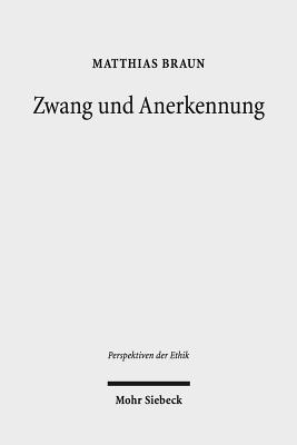 Zwang Und Anerkennung: Sozialanthropologische Herausforderungen Und Theologisch-Ethische Implikationen Im Umgang Mit Psychischer Devianz - Braun, Matthias