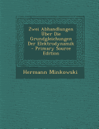 Zwei Abhandlungen Uber Die Grundgleichungen Der Elektrodynamik - Minkowski, Hermann