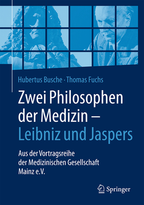 Zwei Philosophen Der Medizin - Leibniz Und Jaspers: Aus Der Vortragsreihe Der Medizinischen Gesellschaft Mainz E.V. - Busche, Hubertus, and Fuchs, Thomas