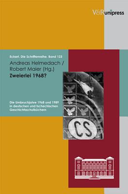 Zweierlei 1968?: Die Umbruchjahre 1968 Und 1989 in Deutschen Und Tschechischen Geschichtsschulbuchern - Helmedach, Andreas, and Maier, Robert