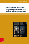 Zweite Republik, Spanischer Burgerkrieg Und Fruhe Franco-Diktatur in Film Und Fernsehen: Erinnerungskulturen Und Geschichtsdarstellungen in Spanien Zwischen 1996 Und 2011