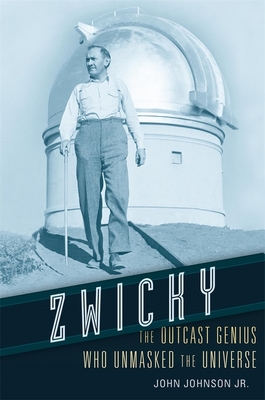 Zwicky: The Outcast Genius Who Unmasked the Universe - Johnson, John