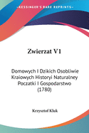 Zwierzat V1: Domowych I Dzikich Osobliwie Kraiowych Historyi Naturalney Poczatki I Gospodarstwo (1780)