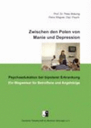 Zwischen Den Polen Von Manie Und Depression: Psychoedukation Bei Bipolarer Erkrankung. Ein Wegweiser Fr Betroffene Und Angehrige