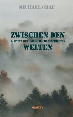 Zwischen den Welten: Ganz und gar unglaubw?rdige Geschichten - Graf, Michael