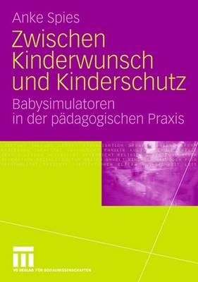 Zwischen Kinderwunsch Und Kinderschutz: Babysimulatoren in Der Padagogischen Praxis - Spies, Anke