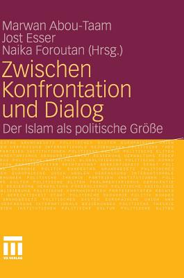 Zwischen Konfrontation Und Dialog: Der Islam ALS Politische Gr?e - Abou-Taam, Marwan (Editor), and Esser, Jost (Editor), and Foroutan, Naika (Editor)