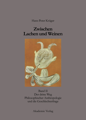 Zwischen Lachen Und Weinen: Band II: Der Dritte Weg Philosophischer Anthropologie Und Die Geschlechterfrage - Kr?ger, Hans-Peter