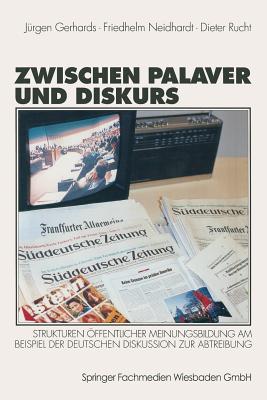 Zwischen Palaver Und Diskurs: Strukturen Offentlicher Meinungsbildung Am Beispiel Der Deutschen Diskussion Zur Abtreibung - Gerhards, J?rgen, and Neidhardt, Friedhelm, and Rucht, Dieter